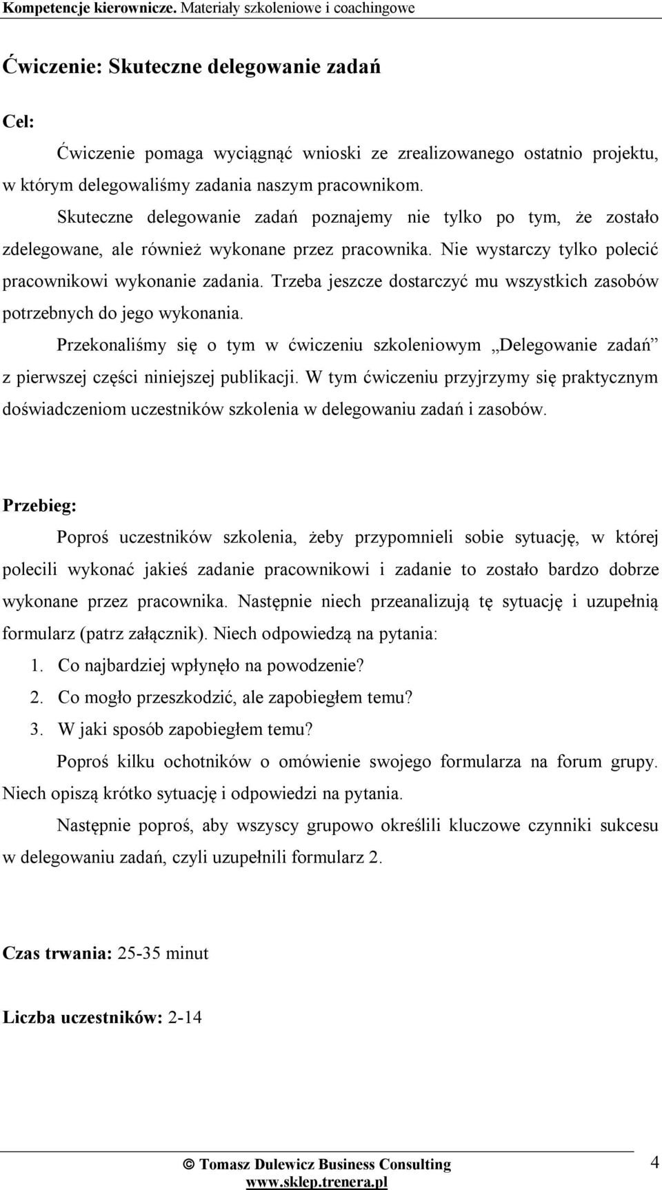 Trzeba jeszcze dostarczyć mu wszystkich zasobów potrzebnych do jego wykonania. Przekonaliśmy się o tym w ćwiczeniu szkoleniowym Delegowanie zadań z pierwszej części niniejszej publikacji.