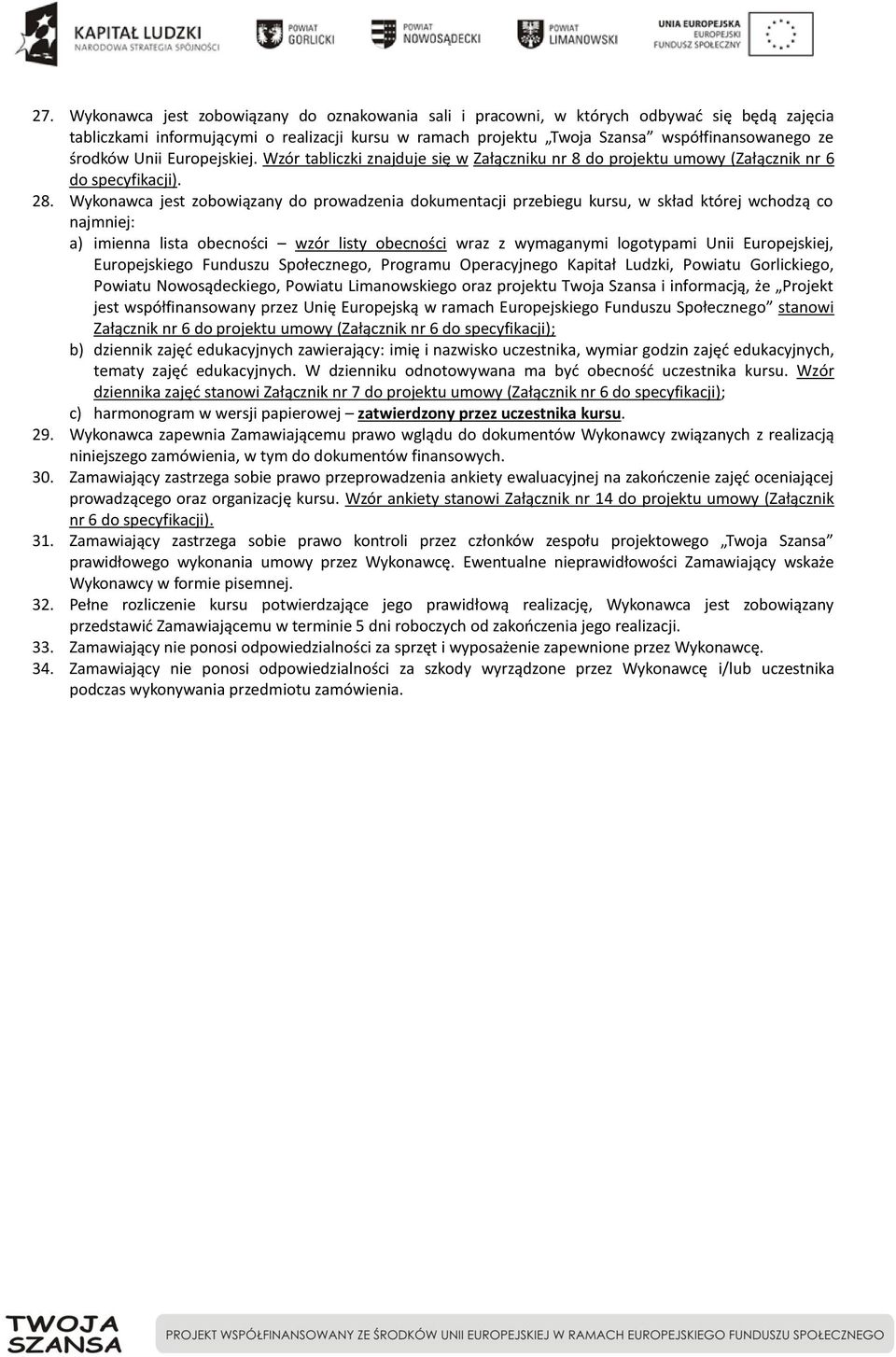 Wykonawca jest zobowiązany do prowadzenia dokumentacji przebiegu kursu, w skład której wchodzą co najmniej: a) imienna lista obecności wzór listy obecności wraz z wymaganymi logotypami Unii