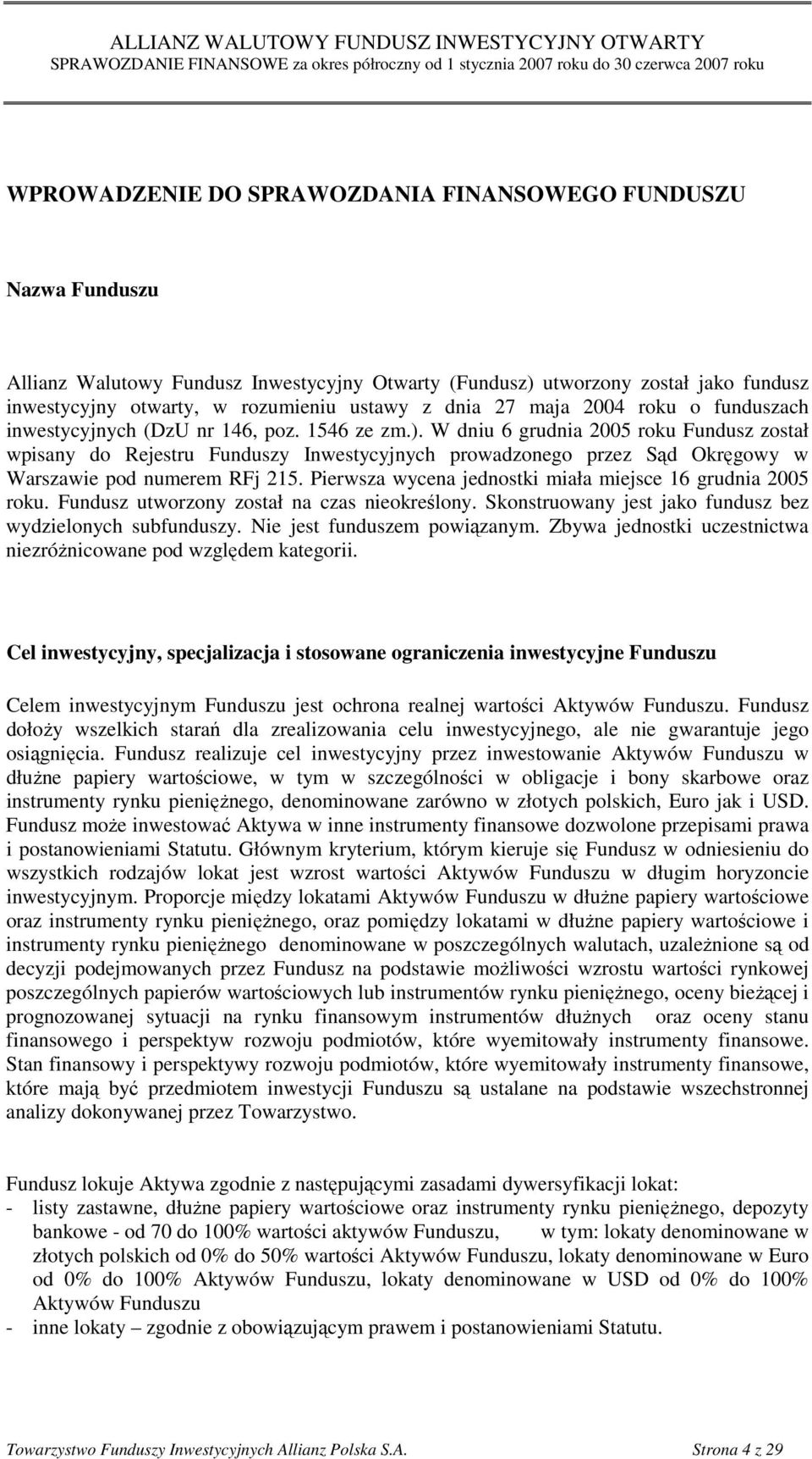 W dniu 6 grudnia 2005 roku Fundusz został wpisany do Rejestru Funduszy Inwestycyjnych prowadzonego przez Sąd Okręgowy w Warszawie pod numerem RFj 215.