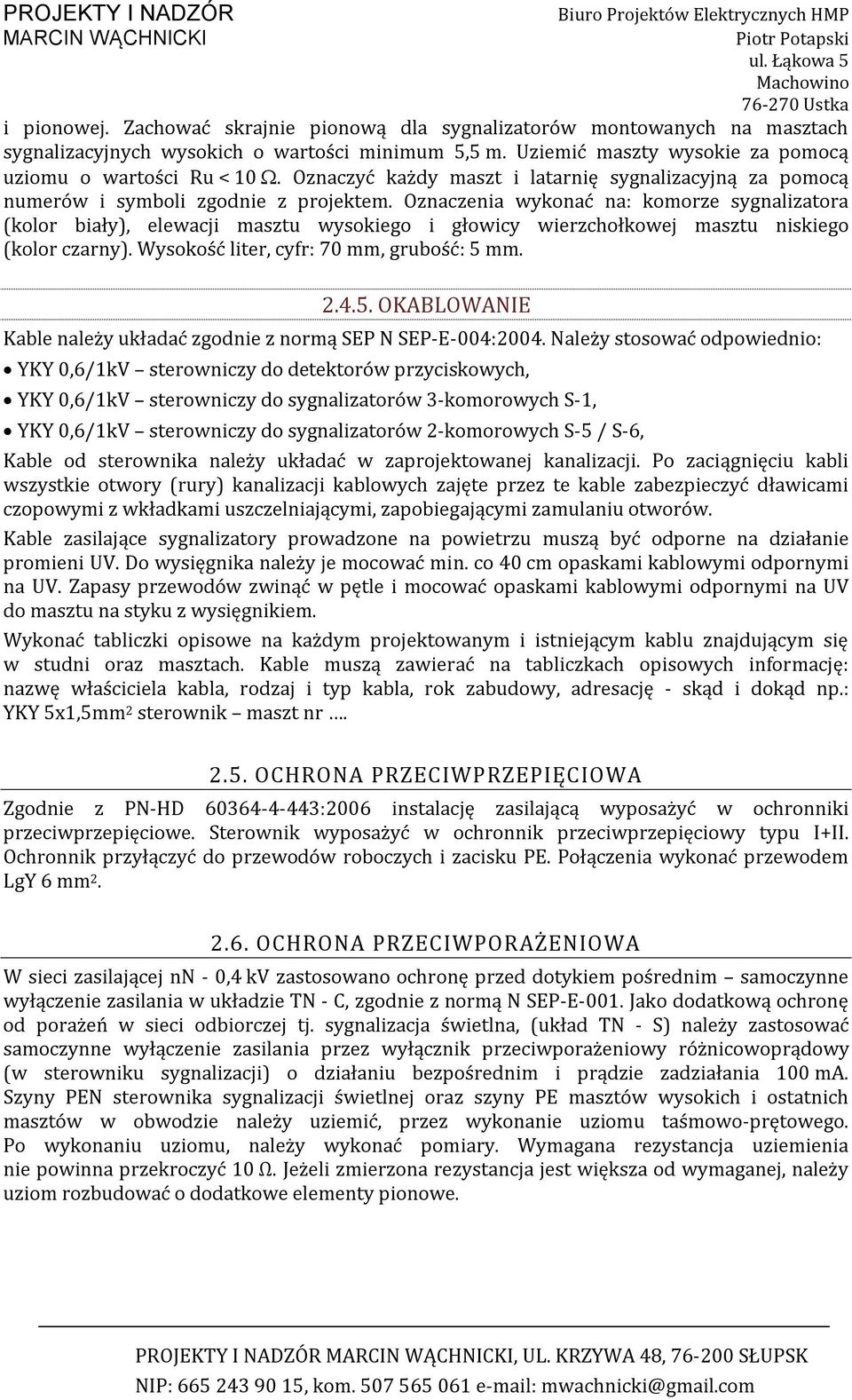 Oznaczenia wykonać na: komorze sygnalizatora (kolor biały), elewacji masztu wysokiego i głowicy wierzchołkowej masztu niskiego (kolor czarny). Wysokość liter, cyfr: 70 mm, grubość: 5 