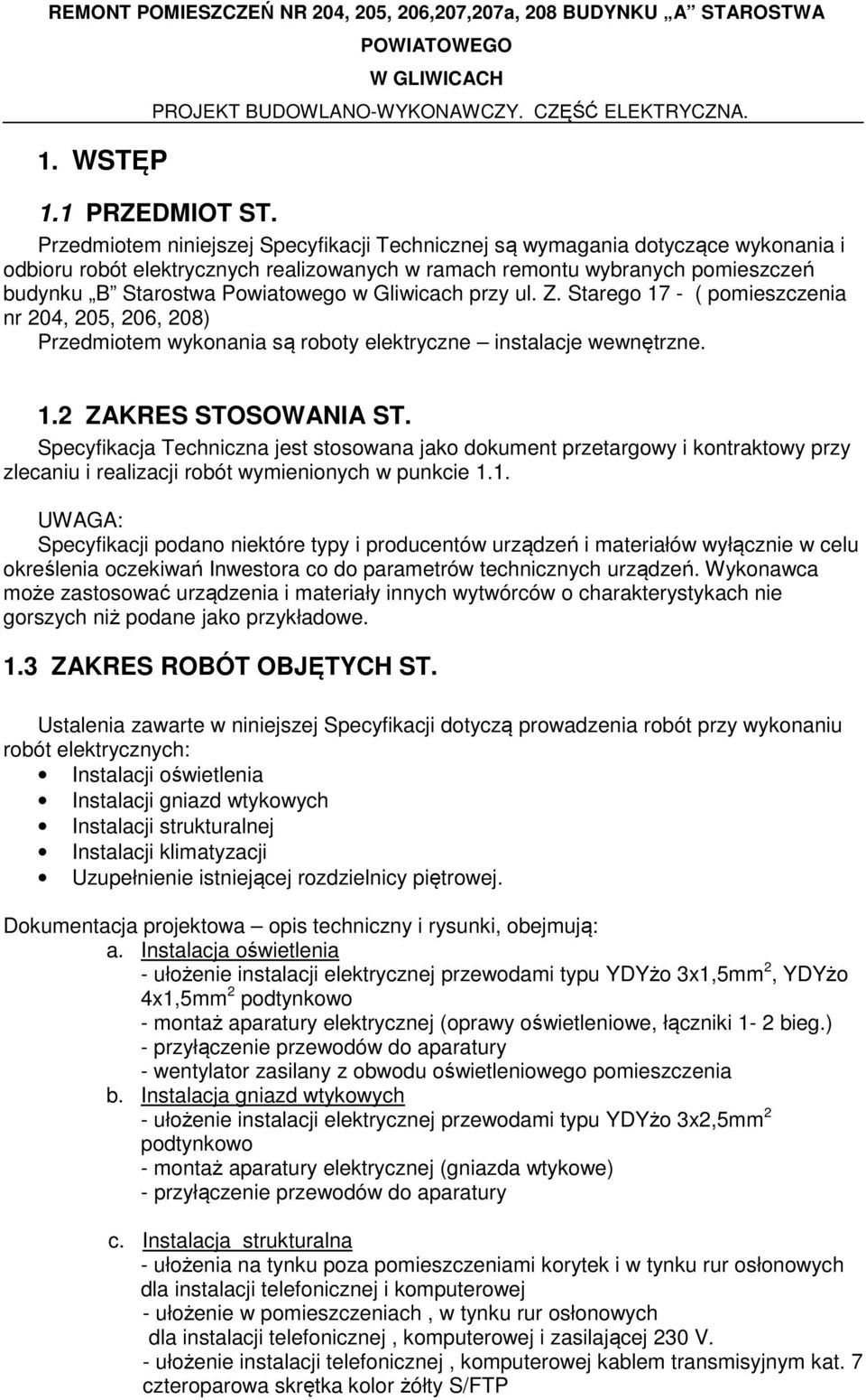 Gliwicach przy ul. Z. Starego 17 - ( pomieszczenia nr 204, 205, 206, 208) Przedmiotem wykonania są roboty elektryczne instalacje wewnętrzne. 1.2 ZAKRES STOSOWANIA ST.