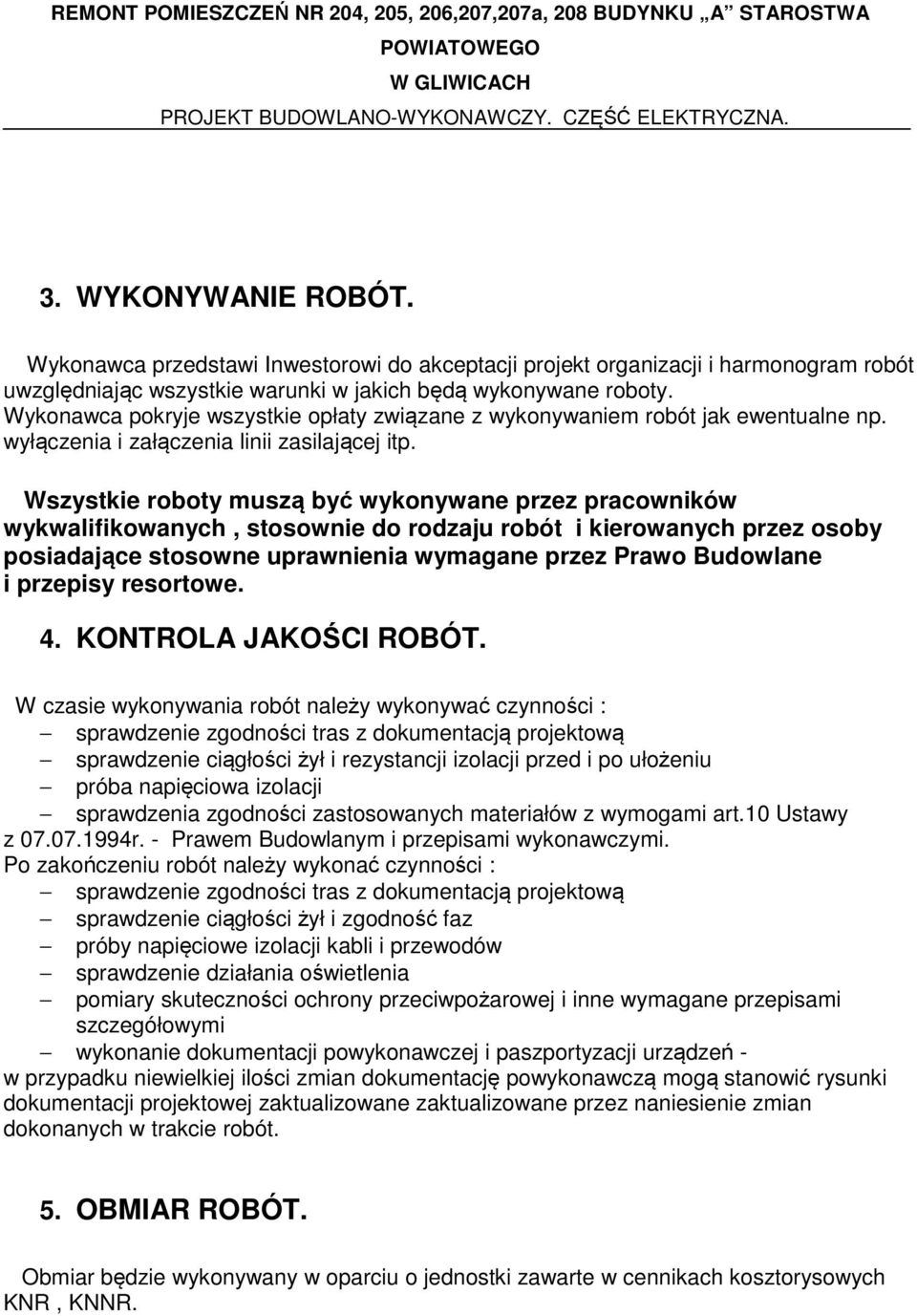 Wszystkie roboty muszą być wykonywane przez pracowników wykwalifikowanych, stosownie do rodzaju robót i kierowanych przez osoby posiadające stosowne uprawnienia wymagane przez Prawo Budowlane i