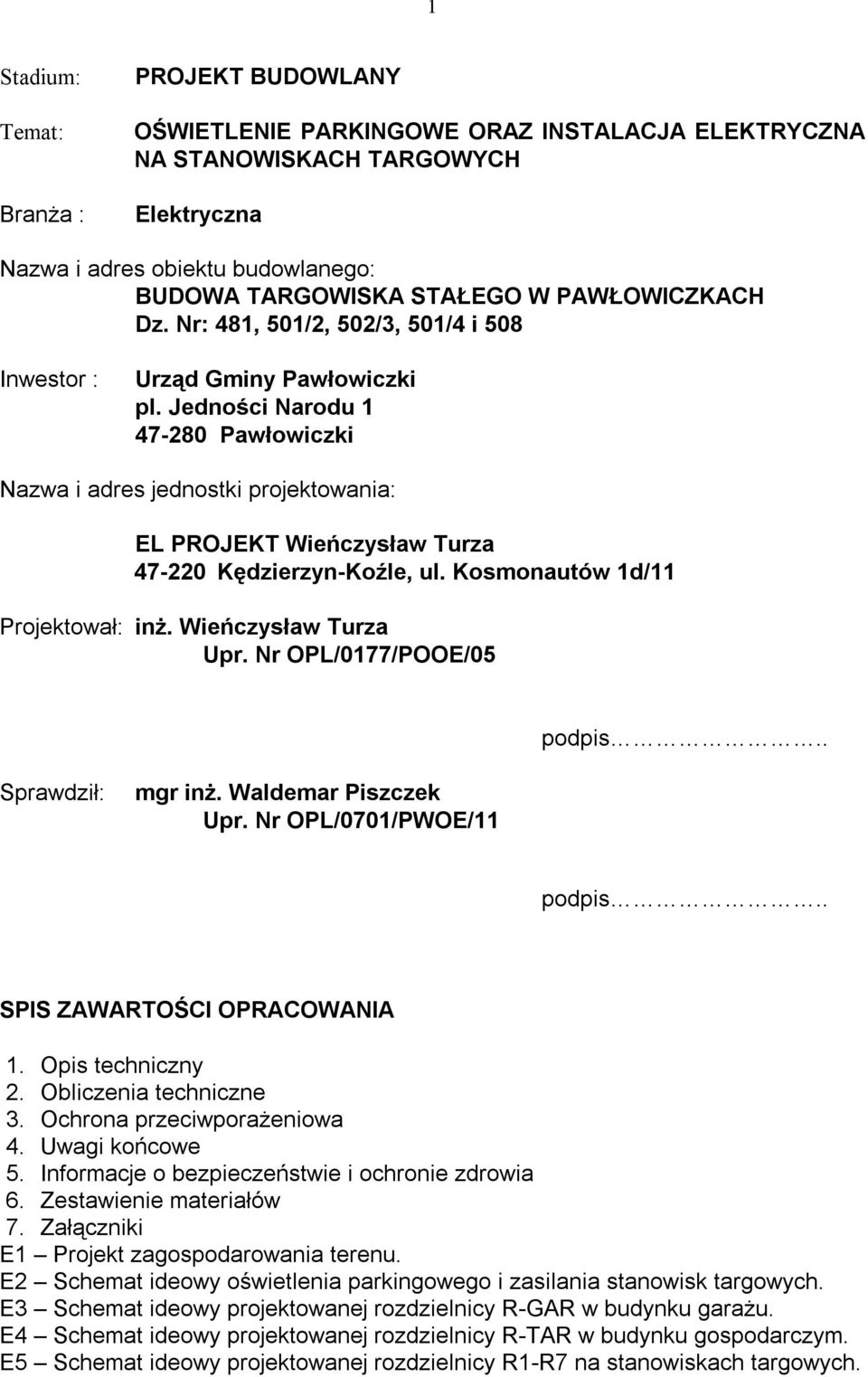 Jedności Narodu 1 47-280 Pawłowiczki Nazwa i adres jednostki projektowania: EL PROJEKT Wieńczysław Turza 47-220 Kędzierzyn-Koźle, ul. Kosmonautów 1d/11 Projektował: inż. Wieńczysław Turza Upr.