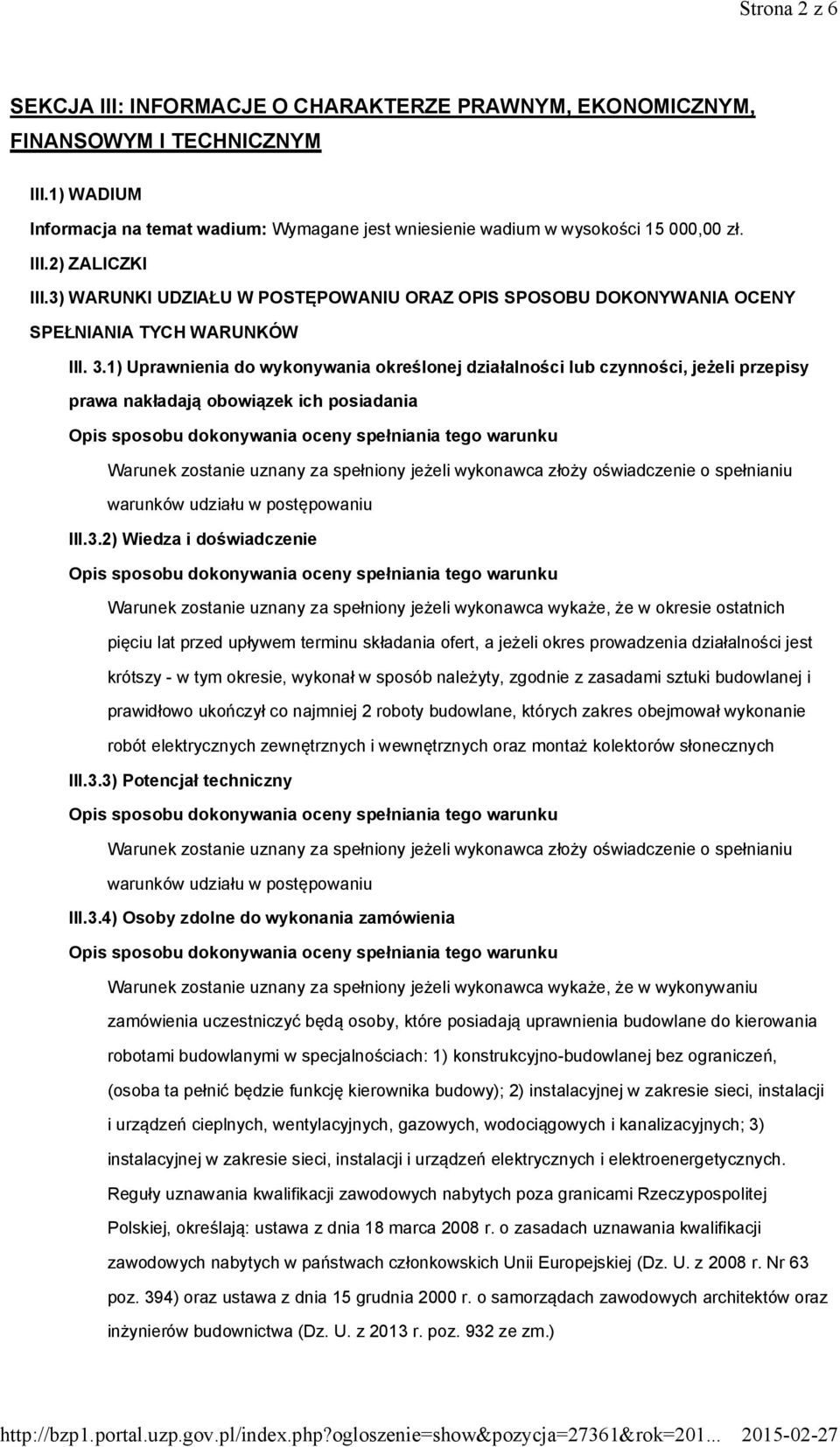 1) Uprawnienia do wykonywania określonej działalności lub czynności, jeżeli przepisy prawa nakładają obowiązek ich posiadania Warunek zostanie uznany za spełniony jeżeli wykonawca złoży oświadczenie