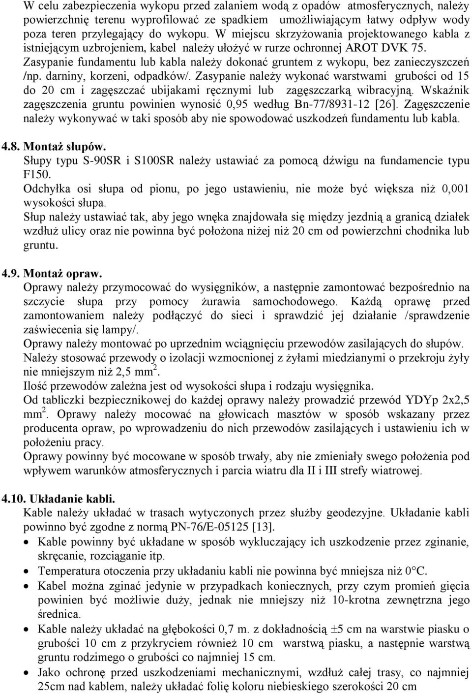 Zasypanie fundamentu lub kabla należy dokonać gruntem z wykopu, bez zanieczyszczeń /np. darniny, korzeni, odpadków/.