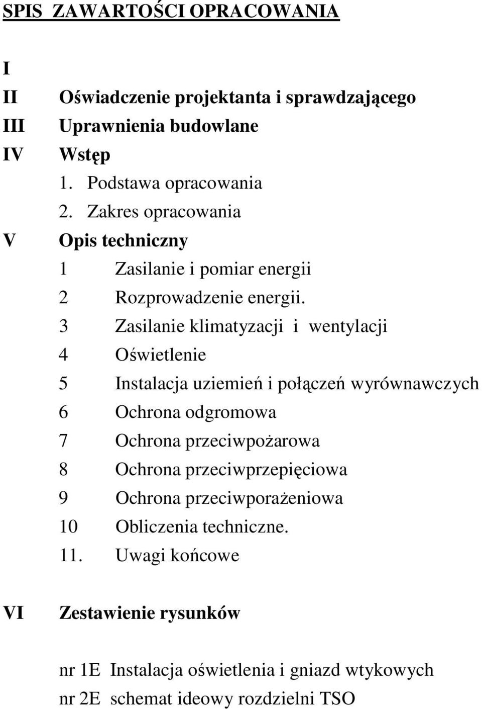 3 Zasilanie klimatyzacji i wentylacji 4 Oświetlenie 5 Instalacja uziemień i połączeń wyrównawczych 6 Ochrona odgromowa 7 Ochrona przeciwpoŝarowa