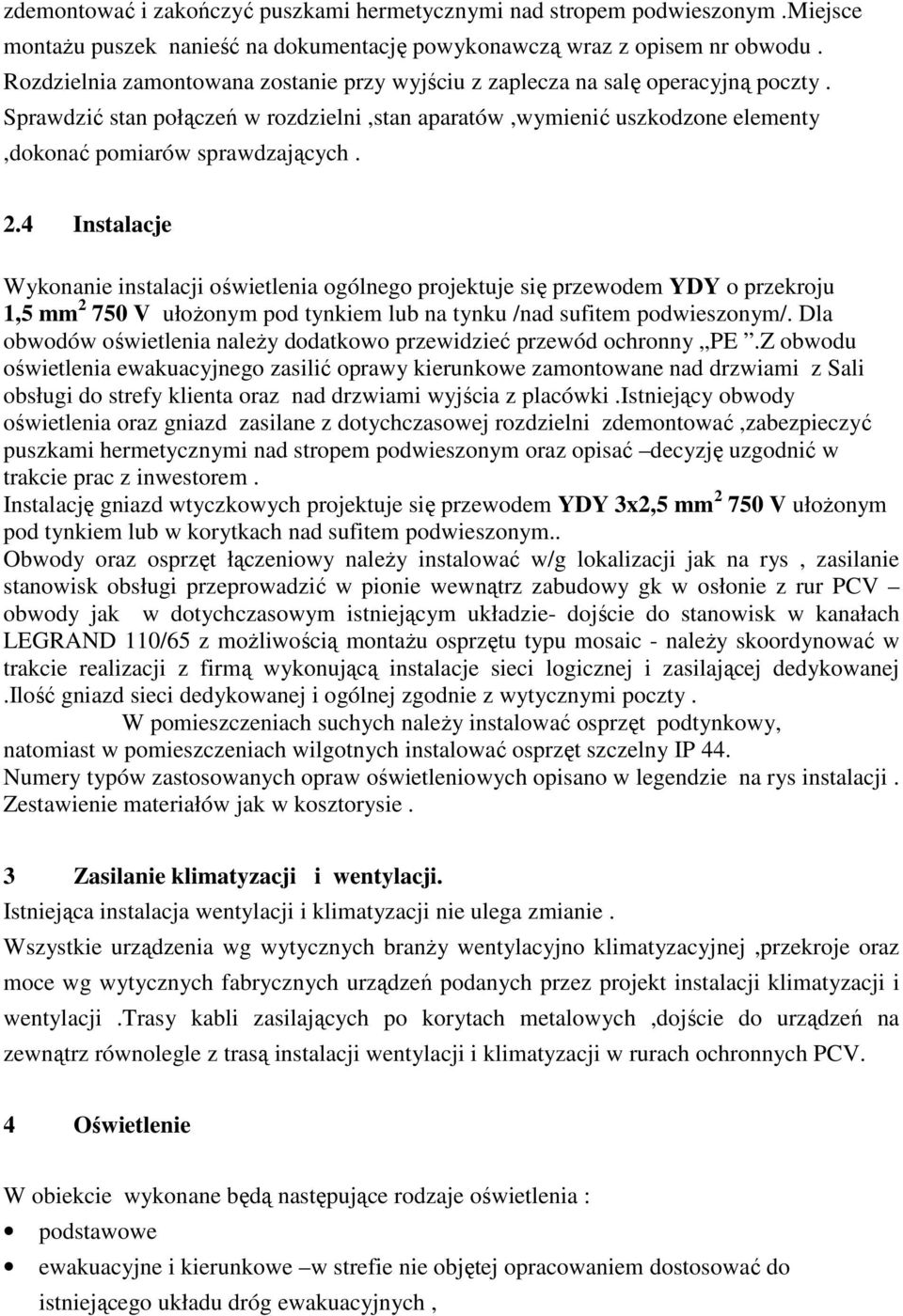 4 Instalacje Wykonanie instalacji oświetlenia ogólnego projektuje się przewodem YDY o przekroju 1,5 mm 2 750 V ułoŝonym pod tynkiem lub na tynku /nad sufitem podwieszonym/.