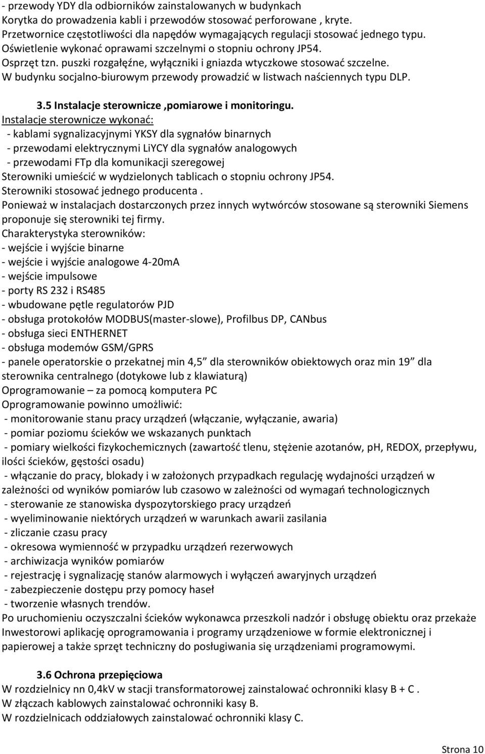 puszki rozgałęźne, wyłączniki i gniazda wtyczkowe stosować szczelne. W budynku socjalno-biurowym przewody prowadzić w listwach naściennych typu DLP. 3.5 Instalacje sterownicze,pomiarowe i monitoringu.