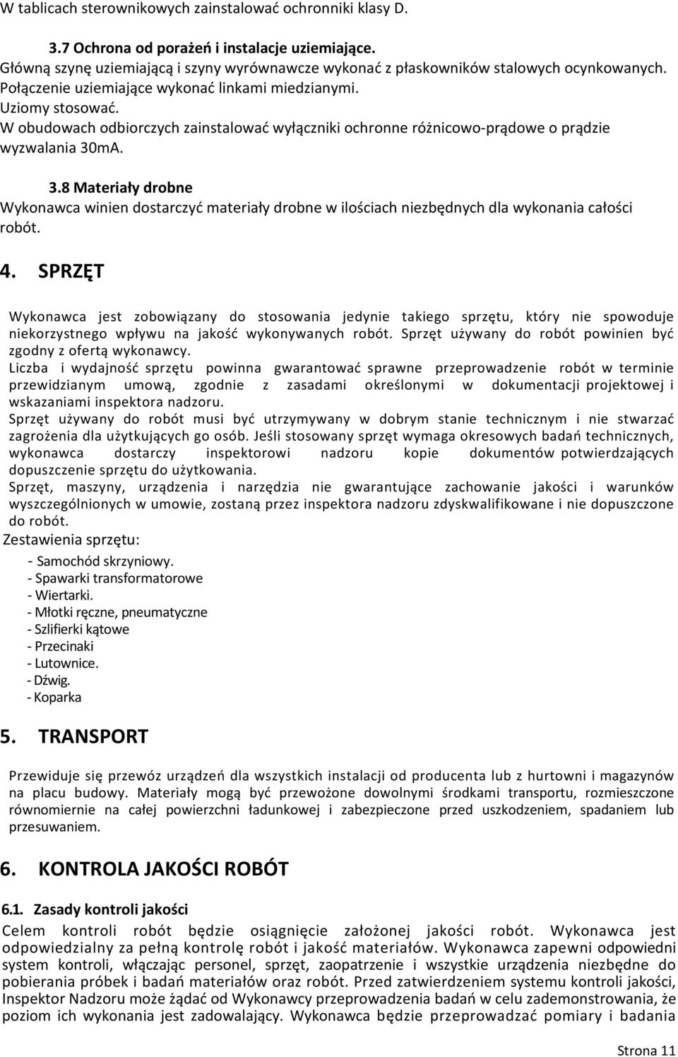 mA. 3.8 Materiały drobne Wykonawca winien dostarczyć materiały drobne w ilościach niezbędnych dla wykonania całości robót. 4.