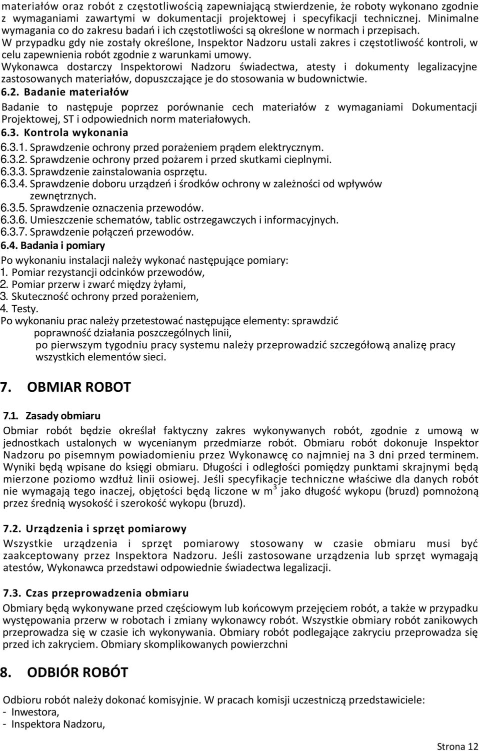 W przypadku gdy nie zostały określone, Inspektor Nadzoru ustali zakres i częstotliwość kontroli, w celu zapewnienia robót zgodnie z warunkami umowy.