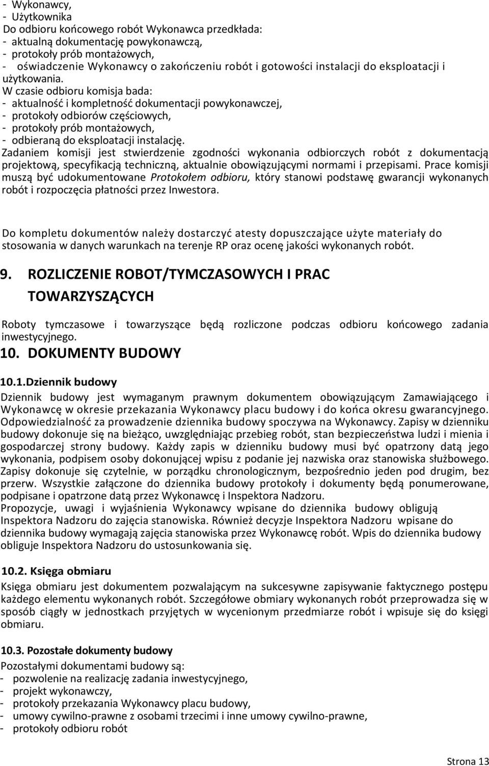 W czasie odbioru komisja bada: - aktualność i kompletność dokumentacji powykonawczej, - protokoły odbiorów częściowych, - protokoły prób montażowych, - odbieraną do eksploatacji instalację.