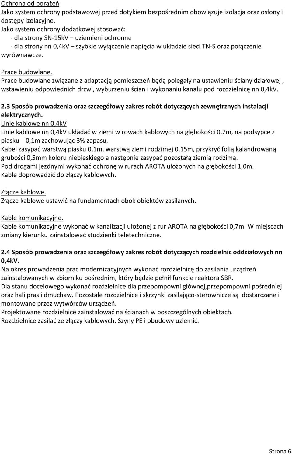 Prace budowlane związane z adaptacją pomieszczeń będą polegały na ustawieniu ściany działowej, wstawieniu odpowiednich drzwi, wyburzeniu ścian i wykonaniu kanału pod rozdzielnicę nn 0,4kV. 2.