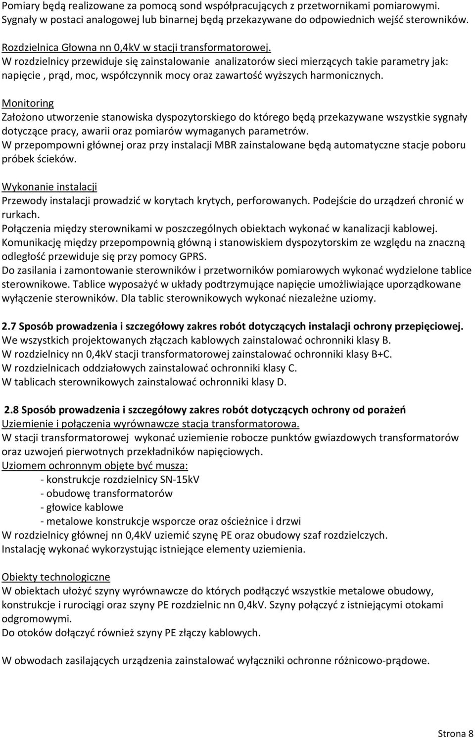 W rozdzielnicy przewiduje się zainstalowanie analizatorów sieci mierzących takie parametry jak: napięcie, prąd, moc, współczynnik mocy oraz zawartość wyższych harmonicznych.