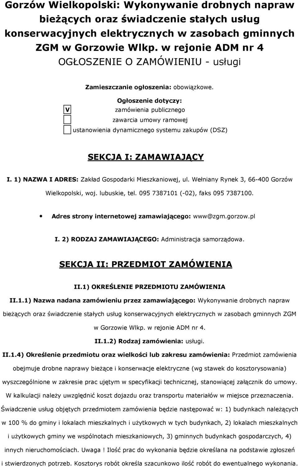 V Ogłszenie dtyczy: zamówienia publiczneg zawarcia umwy ramwej ustanwienia dynamiczneg systemu zakupów (DSZ) SEKCJA I: ZAMAWIAJĄCY I. 1) NAZWA I ADRES: Zakład Gspdarki Mieszkaniwej, ul.