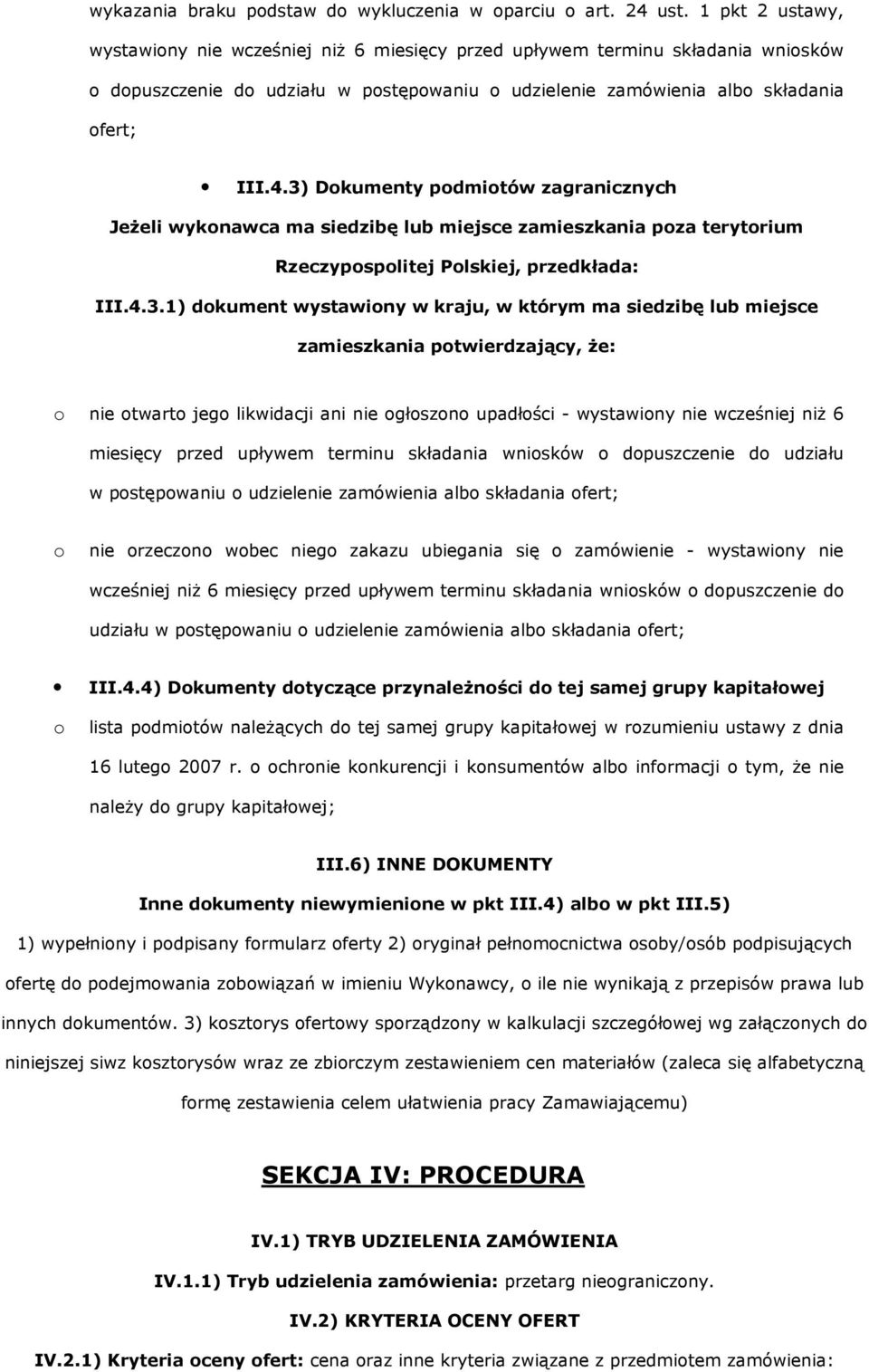 3) Dkumenty pdmitów zagranicznych Jeżeli wyknawca ma siedzibę lub miejsce zamieszkania pza terytrium Rzeczypsplitej Plskiej, przedkłada: III.4.3.1) dkument wystawiny w kraju, w którym ma siedzibę lub