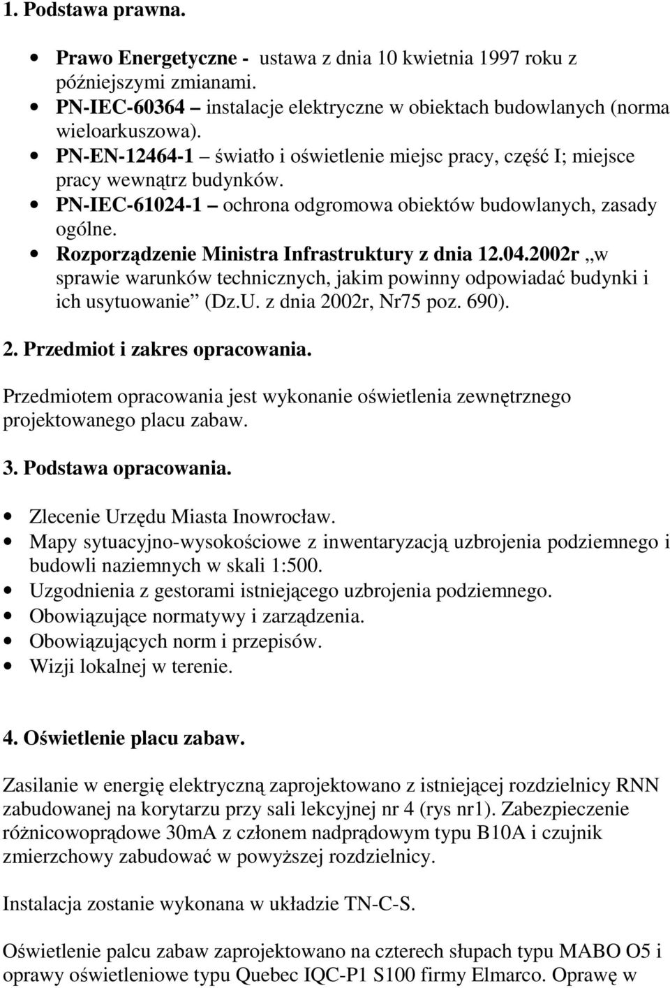 Rozporządzenie Ministra Infrastruktury z dnia 12.04.2002r w sprawie warunków technicznych, jakim powinny odpowiadać budynki i ich usytuowanie (Dz.U. z dnia 2002r, Nr75 poz. 690). 2. Przedmiot i zakres opracowania.