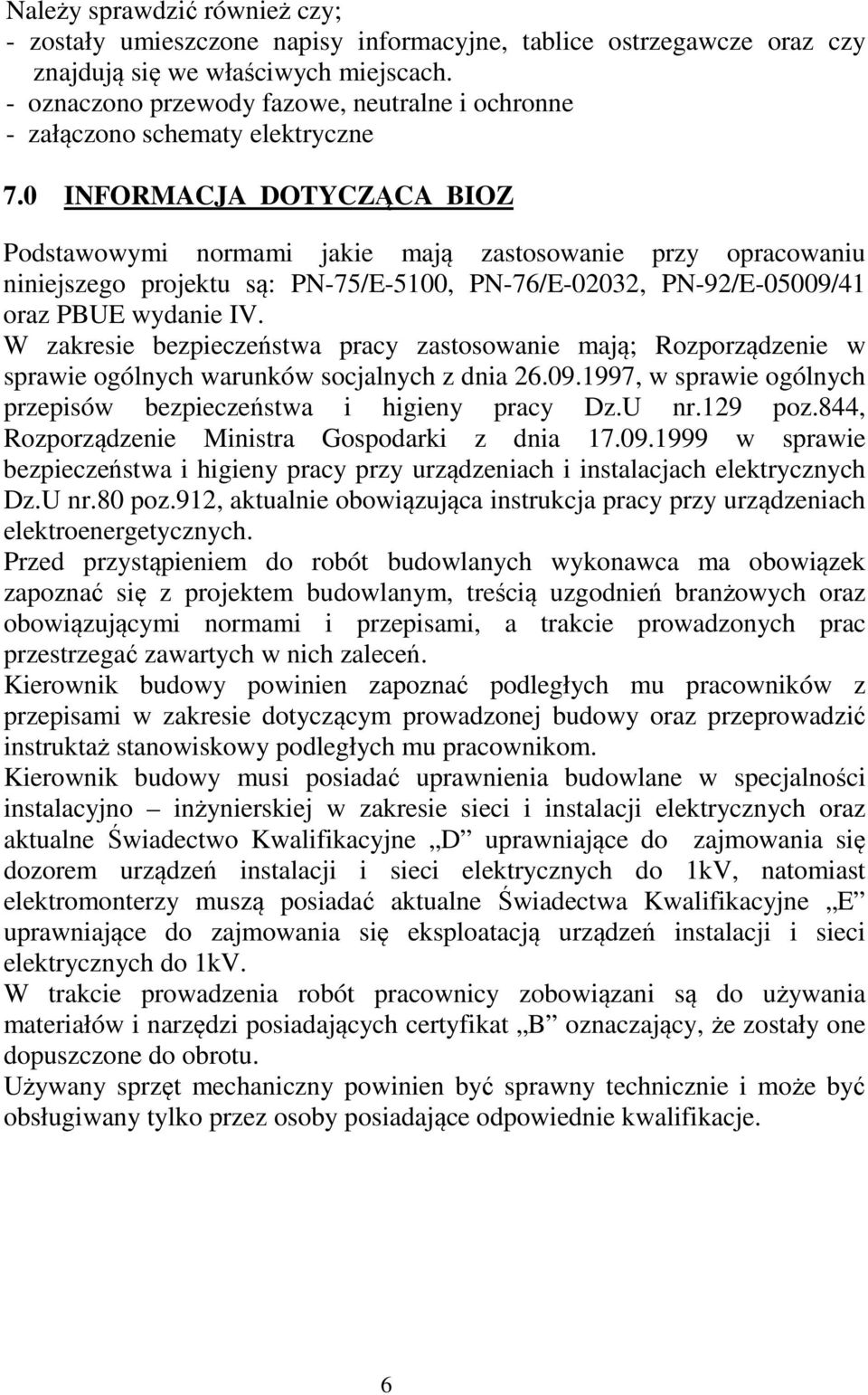 0 INFORMACJA DOTYCZĄCA BIOZ Podstawowymi normami jakie mają zastosowanie przy opracowaniu niniejszego projektu są: PN-75/E-5100, PN-76/E-02032, PN-92/E-05009/41 oraz PBUE wydanie IV.