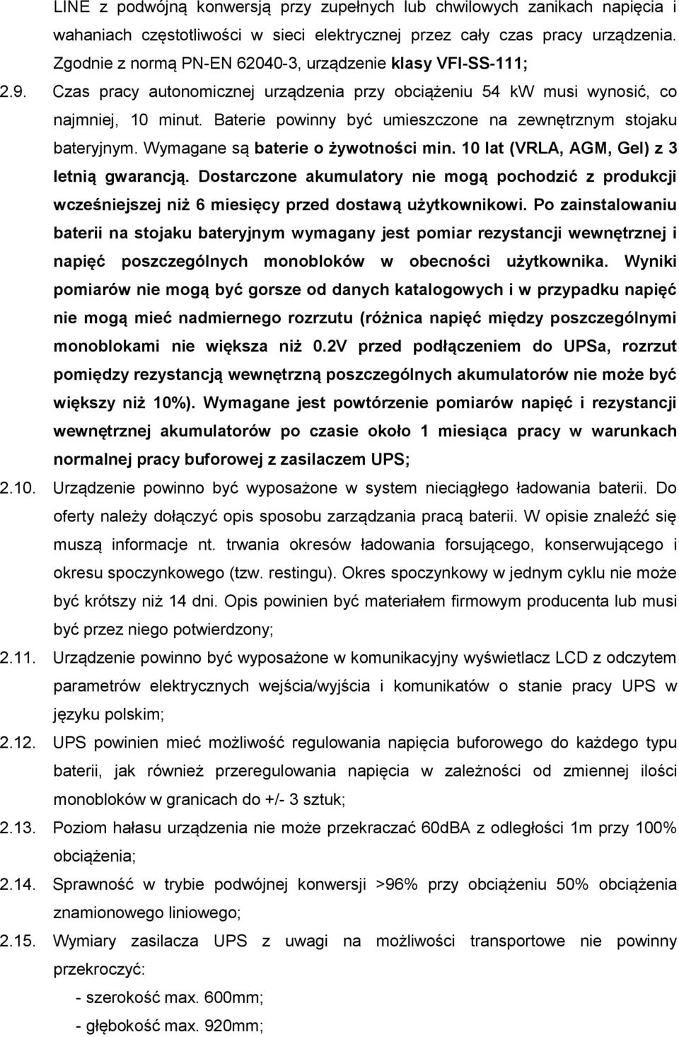 Baterie powinny być umieszczone na zewnętrznym stojaku bateryjnym. Wymagane są baterie o żywotności min. 10 lat (VRLA, AGM, Gel) z 3 letnią gwarancją.