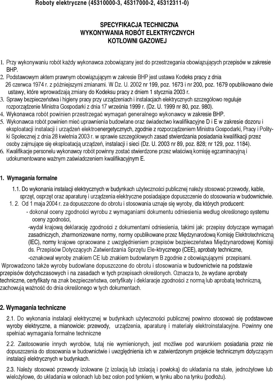 Podstawowym aktem prawnym obowiązującym w zakresie BHP jest ustawa Kodeks pracy z dnia 26 czerwca 1974 r. z późniejszymi zmianami. W Dz. U. 2002 nr 199, poz. 1673 i nr 200, poz.