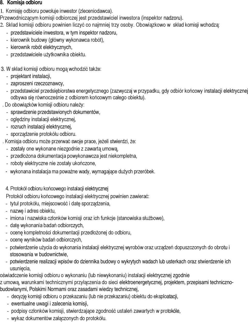 Obowiązkowo w skład komisji wchodzą: - przedstawiciele inwestora, w tym inspektor nadzoru, - kierownik budowy (główny wykonawca robót), - kierownik robót elektrycznych, - przedstawiciele użytkownika