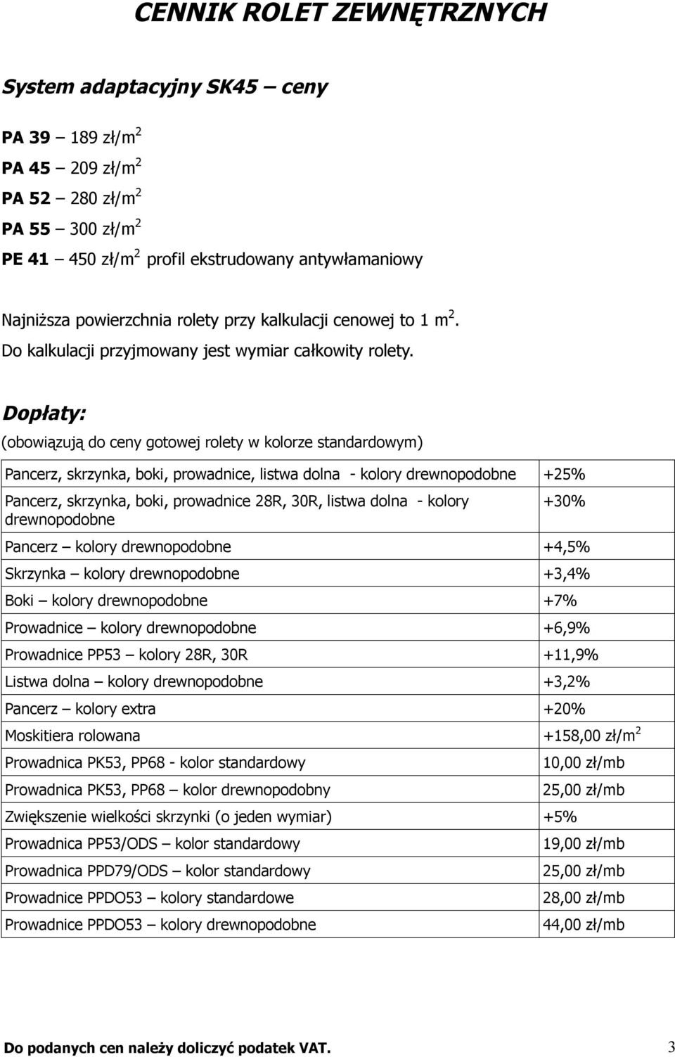 Dopłaty: (obowiązują do ceny gotowej rolety w kolorze standardowym) Pancerz, skrzynka, boki, prowadnice, listwa dolna - kolory drewnopodobne +25% Pancerz, skrzynka, boki, prowadnice 28R, 30R, listwa