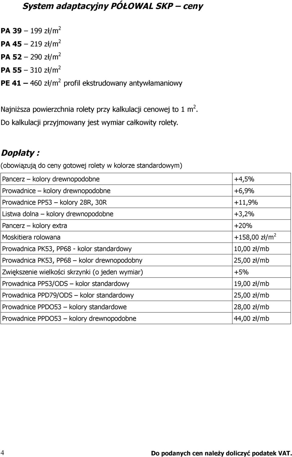 Dopłaty : (obowiązują do ceny gotowej rolety w kolorze standardowym) Pancerz kolory drewnopodobne +4,5% Prowadnice kolory drewnopodobne +6,9% Prowadnice PP53 kolory 28R, 30R +11,9% Listwa dolna