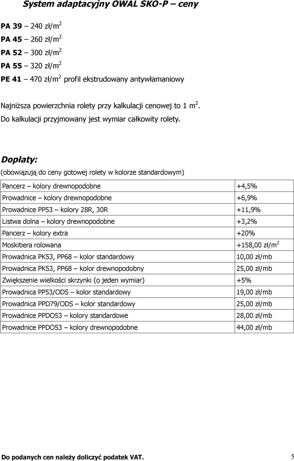 Dopłaty: (obowiązują do ceny gotowej rolety w kolorze standardowym) Pancerz kolory drewnopodobne +4,5% Prowadnice kolory drewnopodobne +6,9% Prowadnice PP53 kolory 28R, 30R +11,9% Listwa dolna kolory