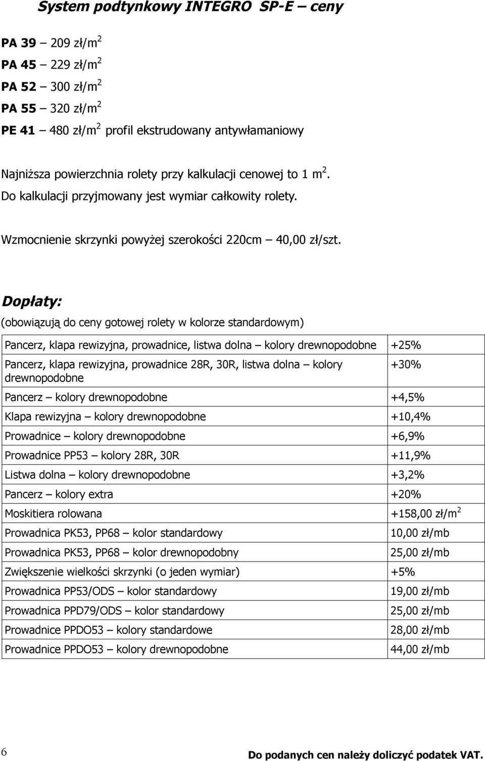 Dopłaty: (obowiązują do ceny gotowej rolety w kolorze standardowym) Pancerz, klapa rewizyjna, prowadnice, listwa dolna kolory drewnopodobne +25% Pancerz, klapa rewizyjna, prowadnice 28R, 30R, listwa