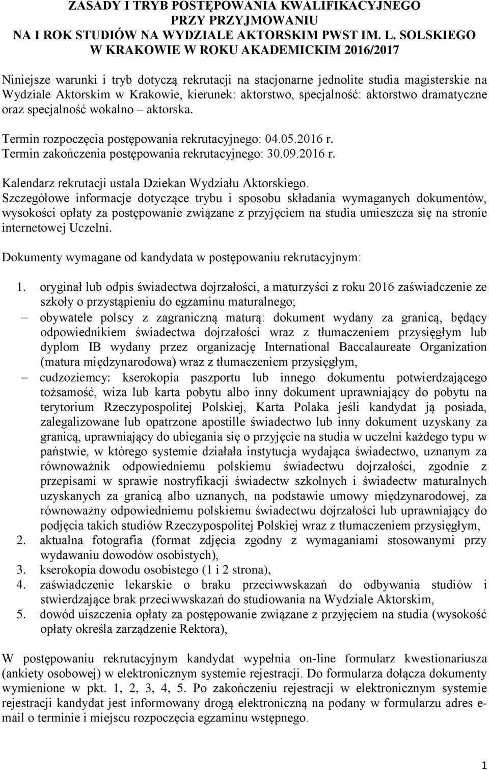 specjalność: aktorstwo dramatyczne oraz specjalność wokalno aktorska. Termin rozpoczęcia postępowania rekrutacyjnego: 04.05.2016 r. Termin zakończenia postępowania rekrutacyjnego: 30.09.2016 r. Kalendarz rekrutacji ustala Dziekan Wydziału Aktorskiego.