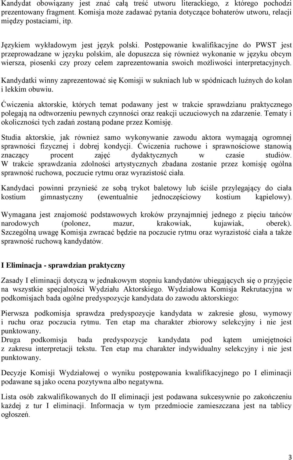 Postępowanie kwalifikacyjne do PWST jest przeprowadzane w języku polskim, ale dopuszcza się również wykonanie w języku obcym wiersza, piosenki czy prozy celem zaprezentowania swoich możliwości