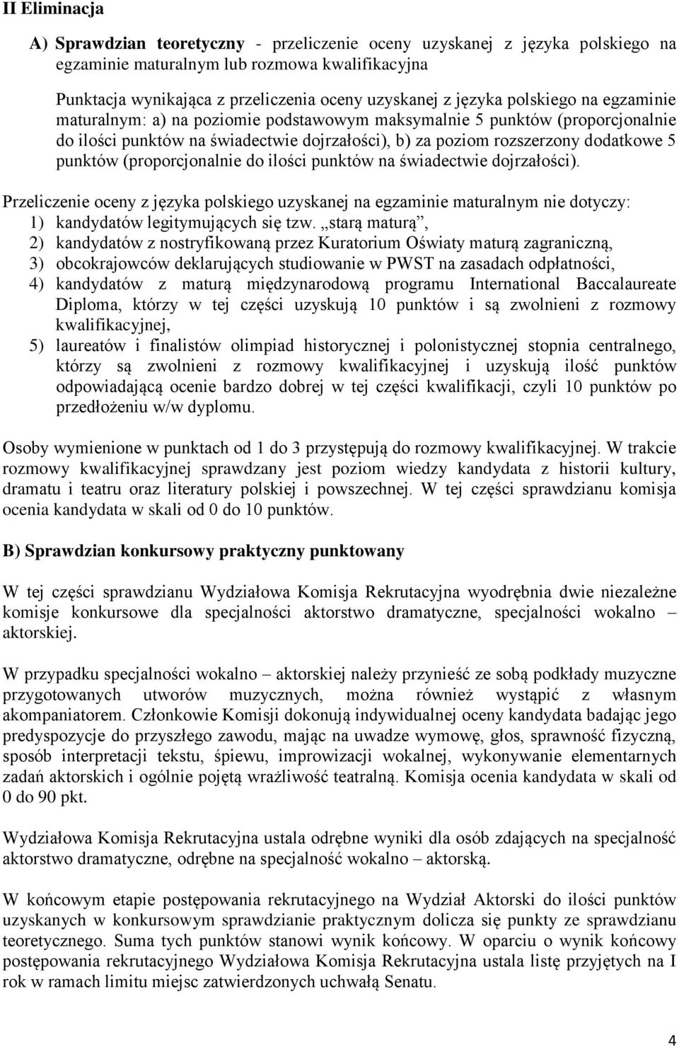 (proporcjonalnie do ilości punktów na świadectwie dojrzałości). Przeliczenie oceny z języka polskiego uzyskanej na egzaminie maturalnym nie dotyczy: 1) kandydatów legitymujących się tzw.
