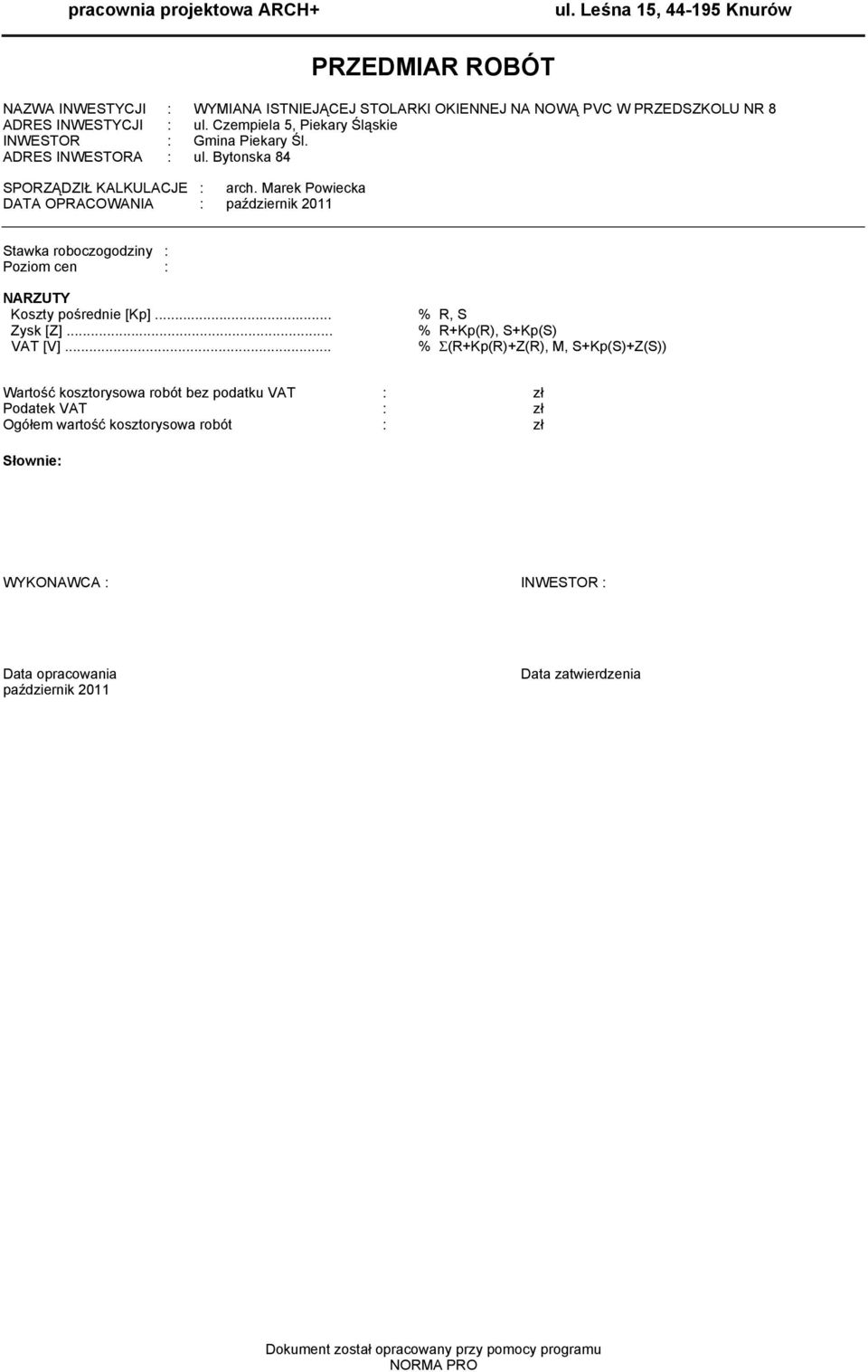 Marek Powiecka DATA OPRACOWANIA : październik 2011 Stawka roboczogodziny : Poziom cen : NARZUTY Koszty pośrednie [Kp]... % R, S Zysk [Z]... % R+Kp(R), S+Kp(S) VAT [V].