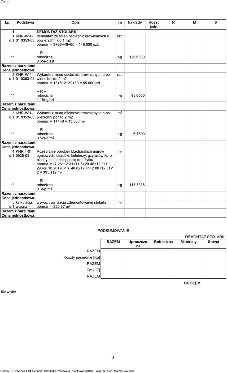 Wykucie z muru ościeŝnic drewnianych o powierzchni ponad 2 m2 obmiar = 1+4+8 = 13.000 r-g 126.6500 szt. r-g 98.6000 r-g 6.7600 0.52r-g/ 4 d.