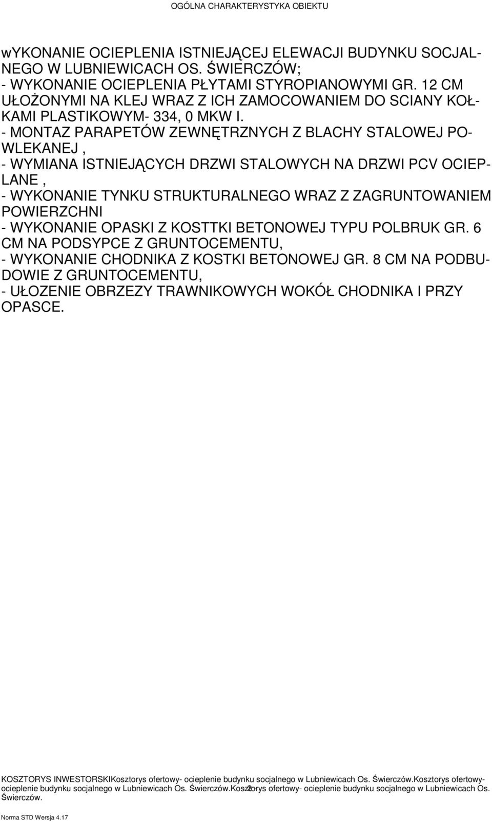 - MONTAZ PARAPETÓW ZEWNĘTRZNYCH Z BLACHY STALOWEJ PO- WLEKANEJ, - WYMIANA ISTNIEJĄCYCH DRZWI STALOWYCH NA DRZWI PCV OCIEP- LANE, - WYKONANIE TYNKU STRUKTURALNEGO WRAZ Z ZAGRUNTOWANIEM POWIERZCHNI -