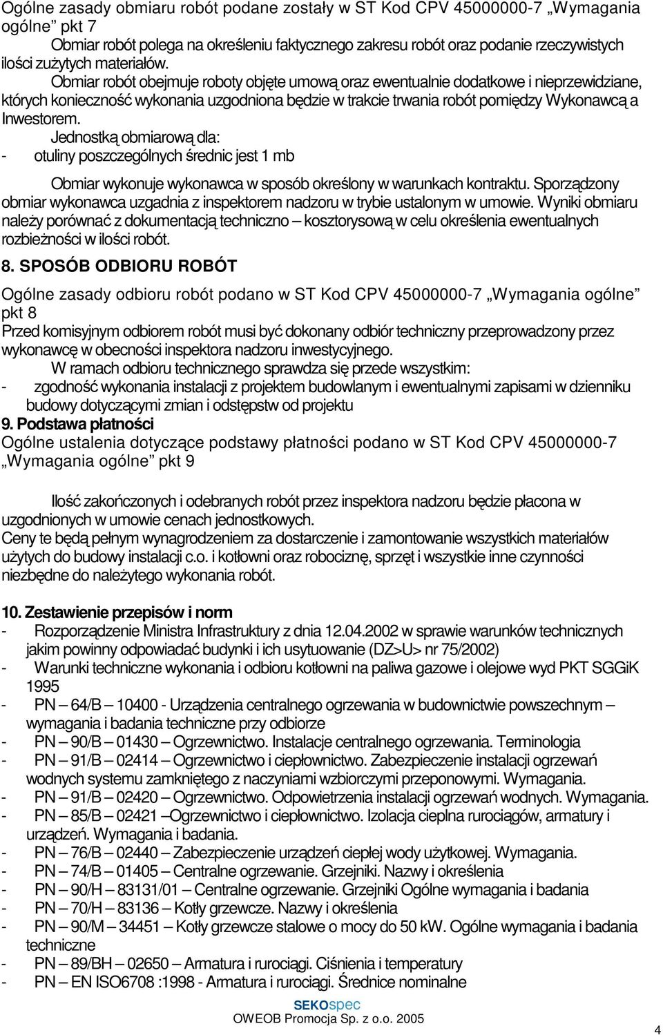 Obmiar robót obejmuje roboty objęte umową oraz ewentualnie dodatkowe i nieprzewidziane, których konieczność wykonania uzgodniona będzie w trakcie trwania robót pomiędzy Wykonawcą a Inwestorem.