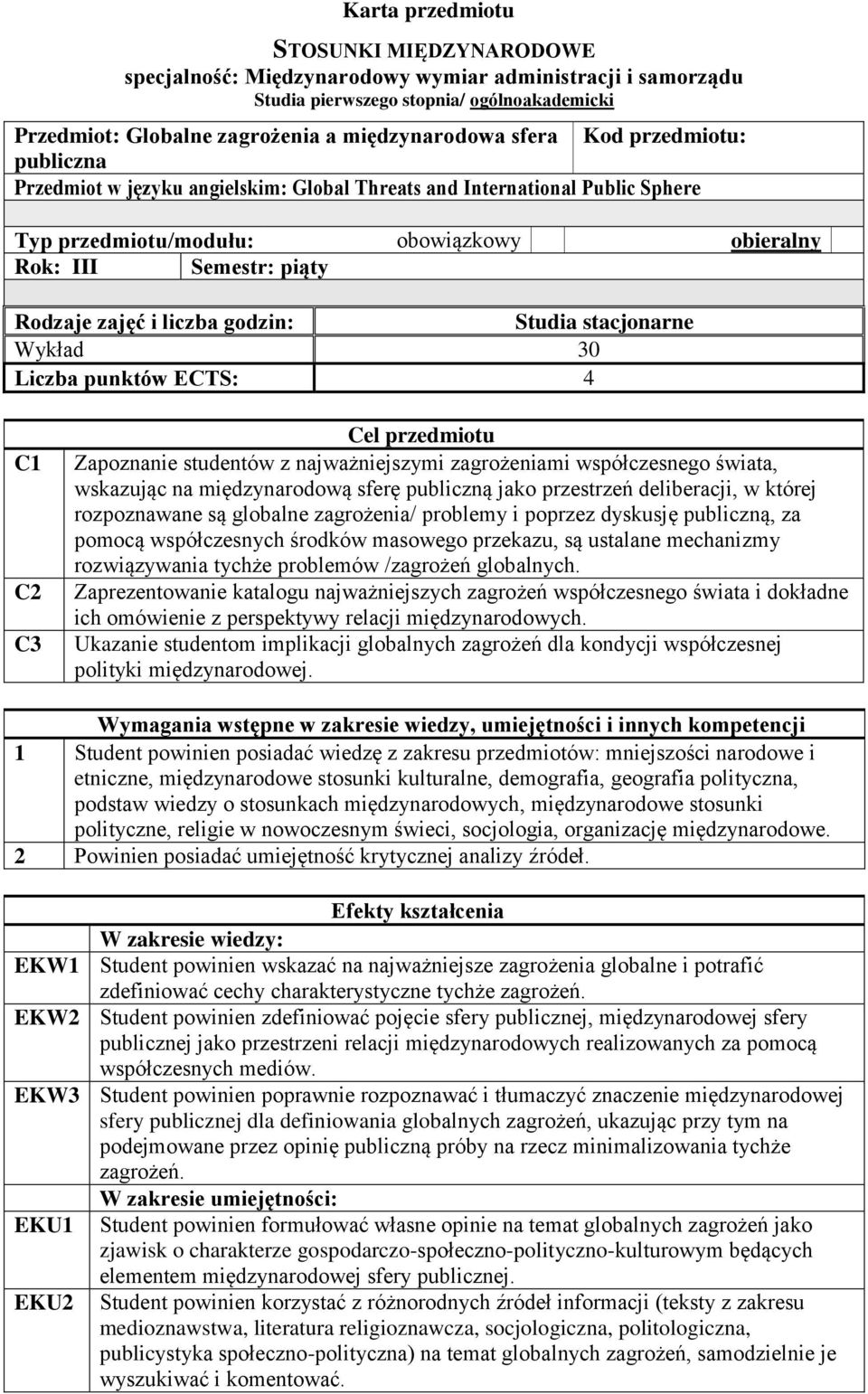 godzin: Studia stacjonarne Wykład 0 Liczba punktów ECTS: 4 C1 C2 C Cel przedmiotu Zapoznanie studentów z najważniejszymi zagrożeniami współczesnego świata, wskazując na międzynarodową sferę publiczną