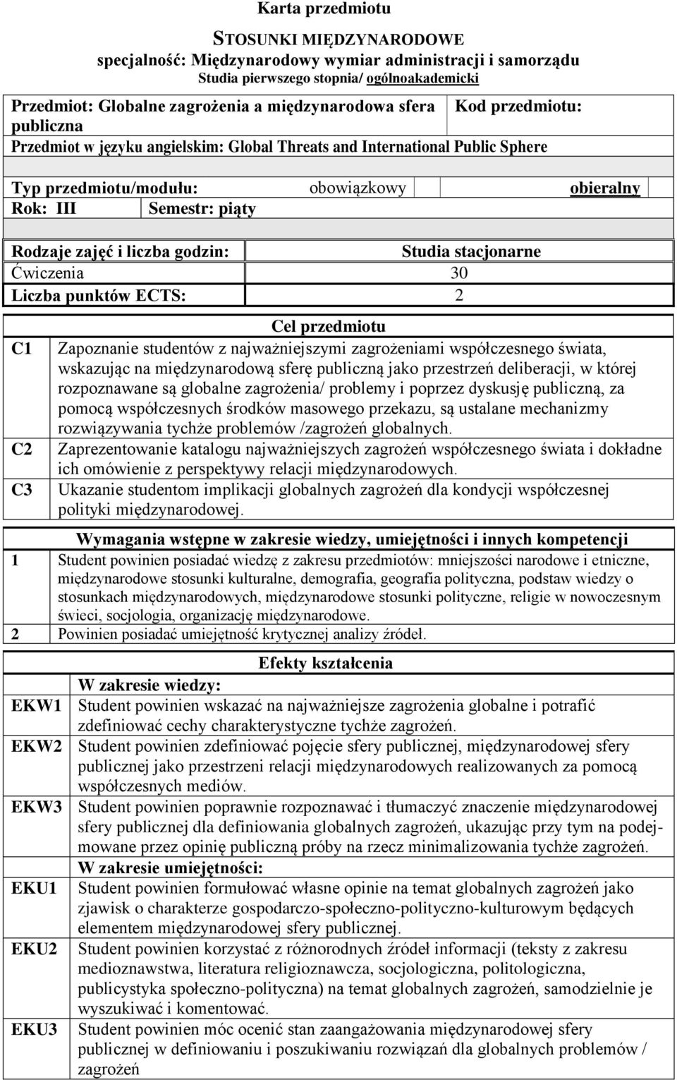 godzin: Studia stacjonarne Ćwiczenia 0 Liczba punktów ECTS: 2 C1 C2 C Cel przedmiotu Zapoznanie studentów z najważniejszymi zagrożeniami współczesnego świata, wskazując na międzynarodową sferę