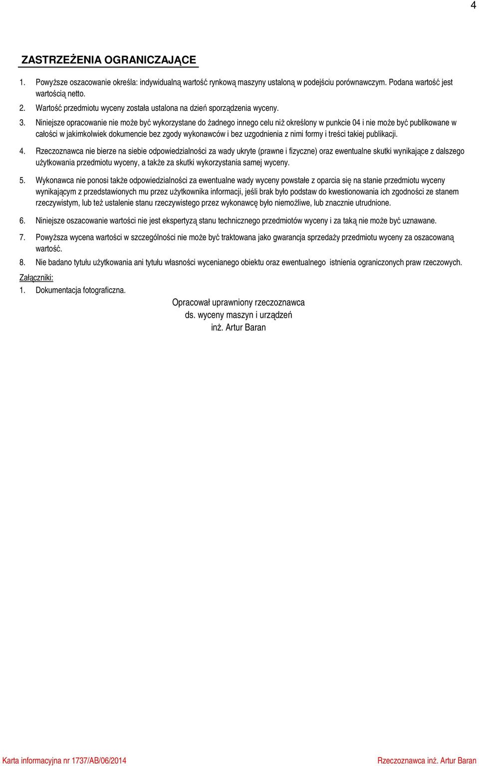 Niniejsze opracowanie nie może być wykorzystane do żadnego innego celu niż określony w punkcie 04 i nie może być publikowane w całości w jakimkolwiek dokumencie bez zgody wykonawców i bez uzgodnienia