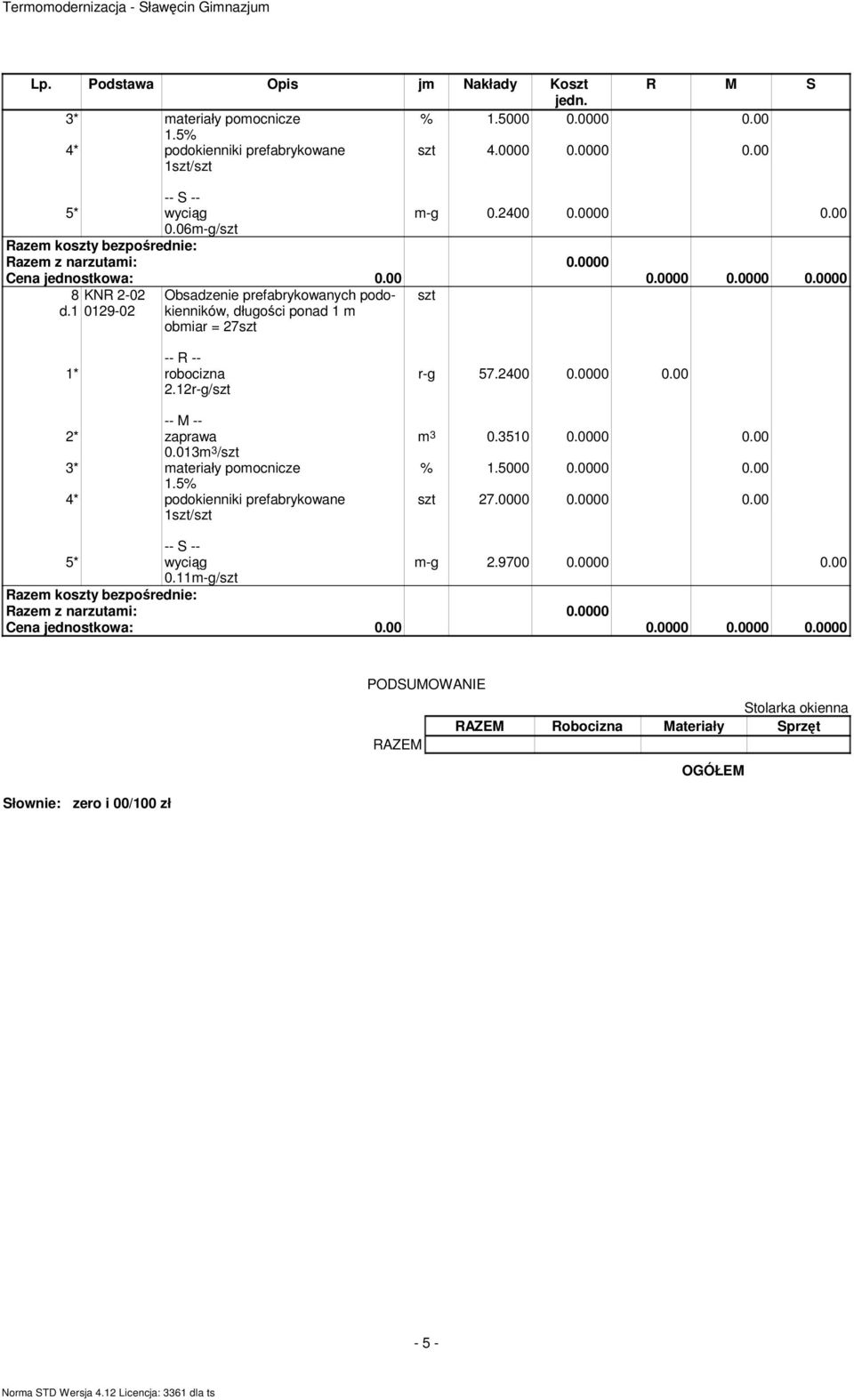 1 KNR 2-2 129-2 Obsadzenie prefabrykowanych podokienników, długości ponad 1 m obmiar = 27szt szt 2.12r-g/szt 2* zaprawa.