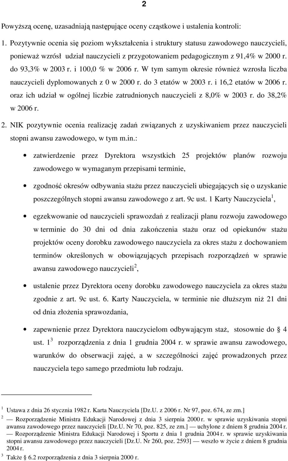 i 100,0 % w 2006 r. W tym samym okresie równieŝ wzrosła liczba nauczycieli dyplomowanych z 0 w 2000 r. do 3 etatów w 2003 r. i 16,2 etatów w 2006 r.