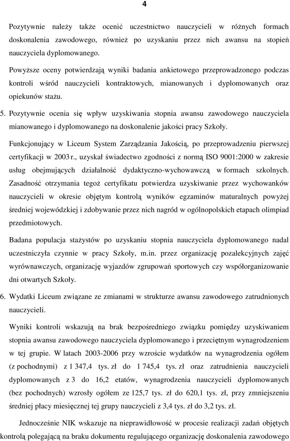 Pozytywnie ocenia się wpływ uzyskiwania stopnia awansu zawodowego nauczyciela mianowanego i dyplomowanego na doskonalenie jakości pracy Szkoły.