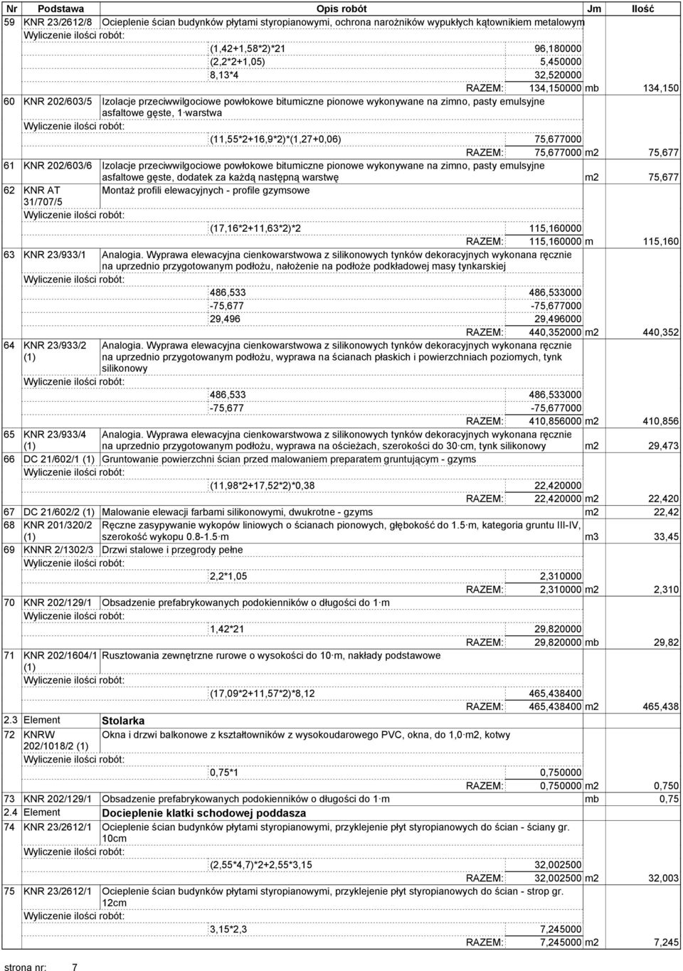 RAZEM: 75,677000 m2 75,677 61 KNR 202/603/6 Izolacje przeciwwilgociowe powłokowe bitumiczne pionowe wykonywane na zimno, pasty emulsyjne asfaltowe gęste, dodatek za każdą następną warstwę m2 75,677