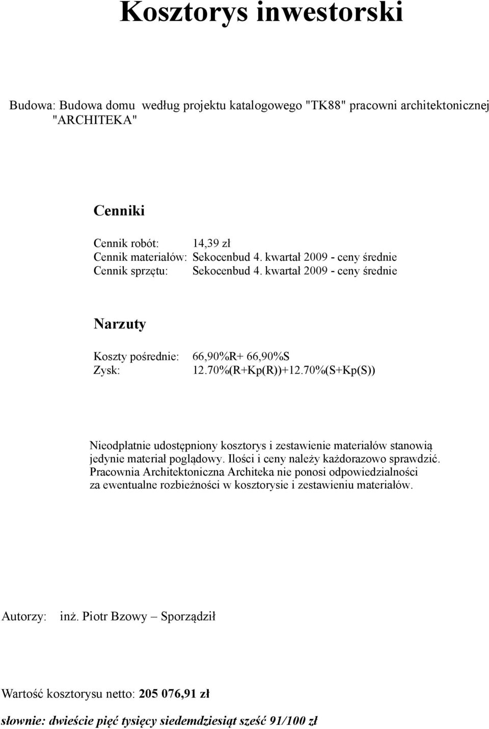 kwartał 2009 - ceny średnie Narzuty Koszty pośrednie: Zysk: 66,90%R+ 66,90%S 12.70%(R+Kp(R))+12.70%(S+Kp(S)) Autorzy: inż.