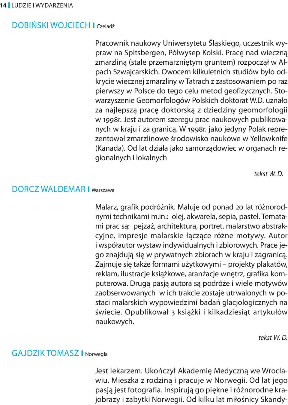 Owocem kilkuletnich studiów było odkrycie wiecznej zmarzliny w Tatrach z zastosowaniem po raz pierwszy w Polsce do tego celu metod geofizycznych. Stowarzyszenie Geomorfologów Polskich doktorat W.D.