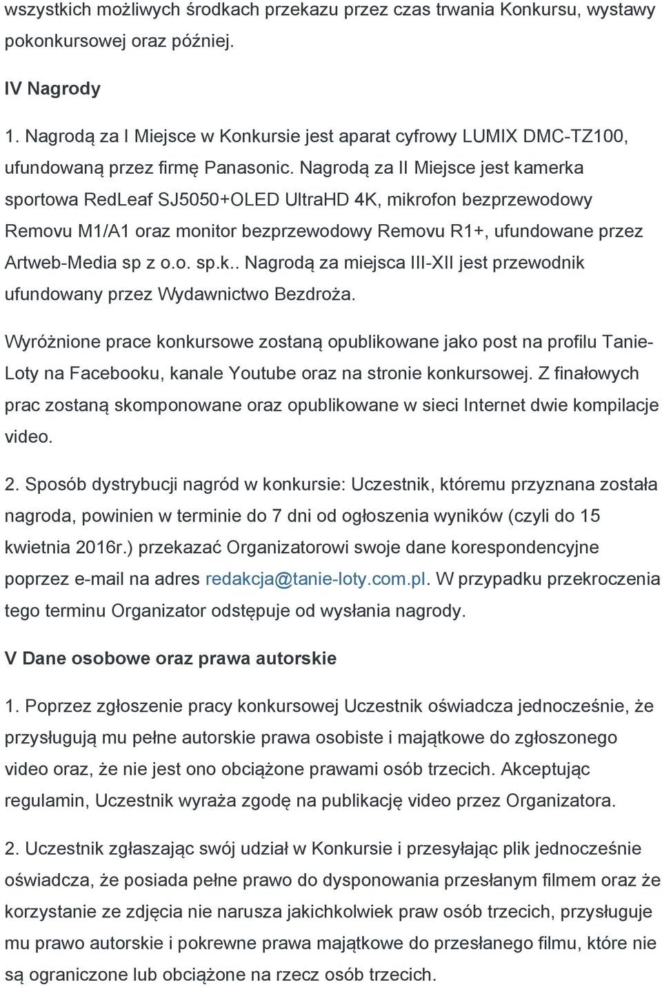 Nagrodą za II Miejsce jest kamerka sportowa RedLeaf SJ5050+OLED UltraHD 4K, mikrofon bezprzewodowy Removu M1/A1 oraz monitor bezprzewodowy Removu R1+, ufundowane przez Artweb-Media sp z o.o. sp.k.. Nagrodą za miejsca III-XII jest przewodnik ufundowany przez Wydawnictwo Bezdroża.