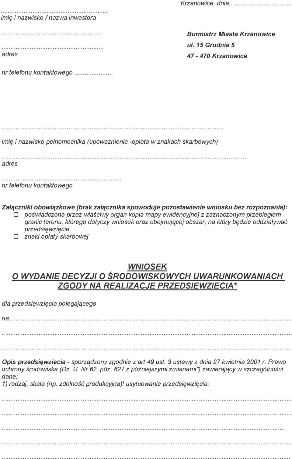 .. nr telefonu kontaktowego Załączniki obowiązkowe (brak załącznika spowoduje pozostawienie wniosku bez rozpoznania): poświadczona przez właściwy organ kopia mapy ewidencyjne] z zaznaczonym