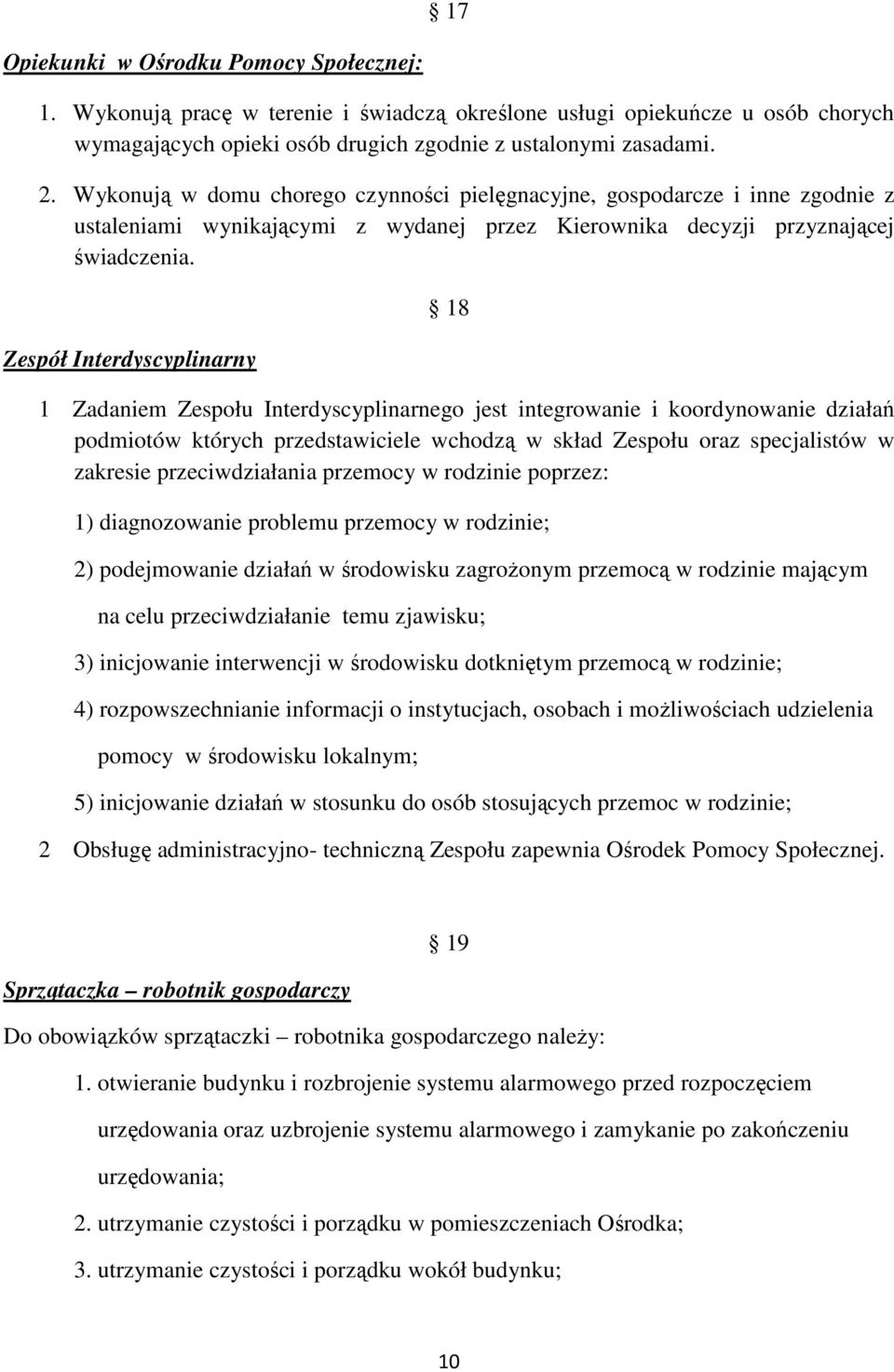 Zespół Interdyscyplinarny 18 1 Zadaniem Zespołu Interdyscyplinarnego jest integrowanie i koordynowanie działań podmiotów których przedstawiciele wchodzą w skład Zespołu oraz specjalistów w zakresie