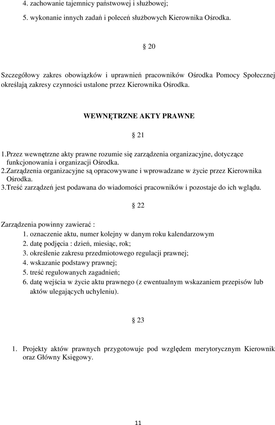 Przez wewnętrzne akty prawne rozumie się zarządzenia organizacyjne, dotyczące funkcjonowania i organizacji Ośrodka. 2.