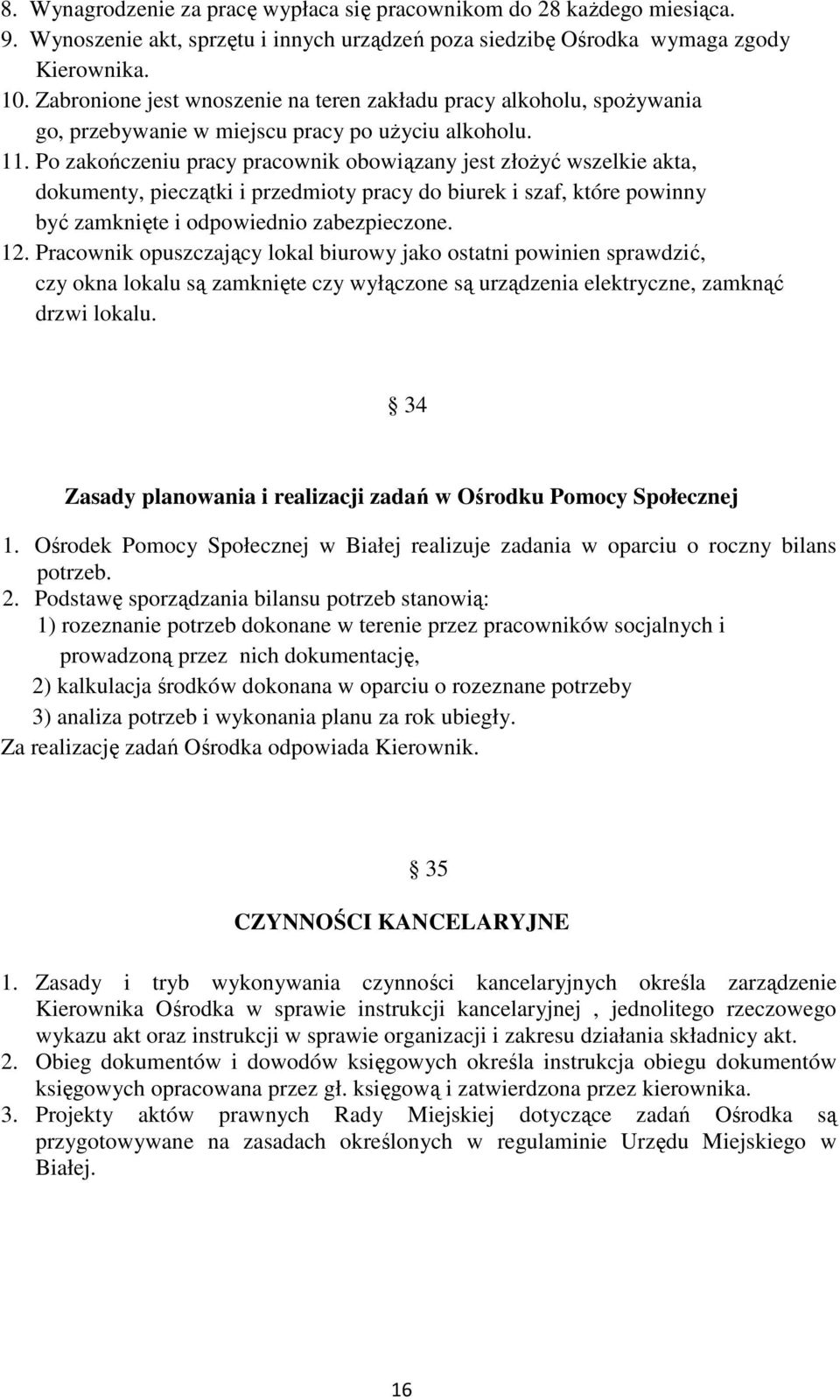 Po zakończeniu pracy pracownik obowiązany jest złożyć wszelkie akta, dokumenty, pieczątki i przedmioty pracy do biurek i szaf, które powinny być zamknięte i odpowiednio zabezpieczone. 12.