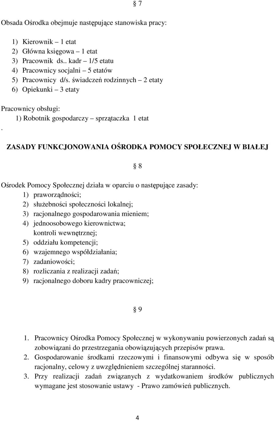 ZASADY FUNKCJONOWANIA OŚRODKA POMOCY SPOŁECZNEJ W BIAŁEJ Ośrodek Pomocy Społecznej działa w oparciu o następujące zasady: 1) praworządności; 2) służebności społeczności lokalnej; 3) racjonalnego